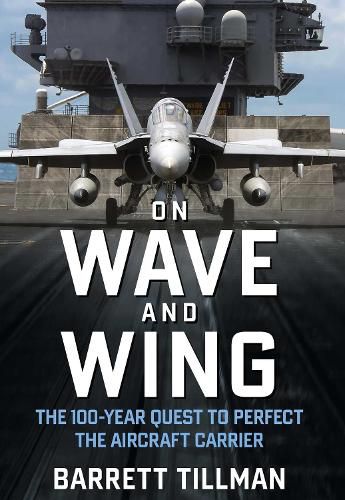 Cover image for On Wave and Wing: The 100 Year Quest to Perfect the Aircraft Carrier