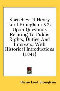 Cover image for Speeches of Henry Lord Brougham V2: Upon Questions Relating to Public Rights, Duties and Interests; With Historical Introductions (1841)