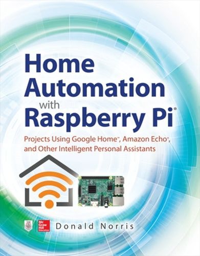 Cover image for Home Automation with Raspberry Pi: Projects Using Google Home, Amazon Echo, and Other Intelligent Personal Assistants