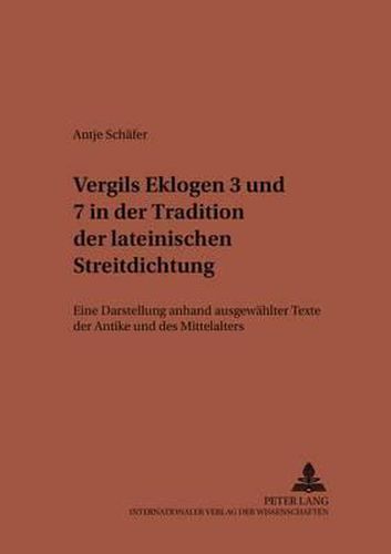 Vergils Eklogen 3 Und 7 in Der Tradition Der Lateinischen Streitdichtung: Eine Darstellung Anhand Ausgewaehlter Texte Der Antike Und Des Mittelalters