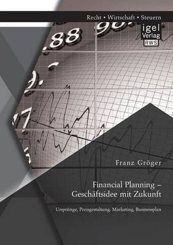 Cover image for Financial Planning - Geschaftsidee mit Zukunft: Ursprunge, Preisgestaltung, Marketing, Businessplan