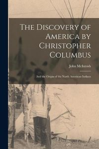 Cover image for The Discovery of America by Christopher Columbus [microform]: and the Origin of the North American Indians