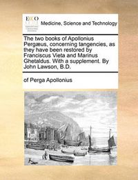 Cover image for The Two Books of Apollonius Perg]us, Concerning Tangencies, as They Have Been Restored by Franciscus Vieta and Marinus Ghetaldus. with a Supplement. by John Lawson, B.D.