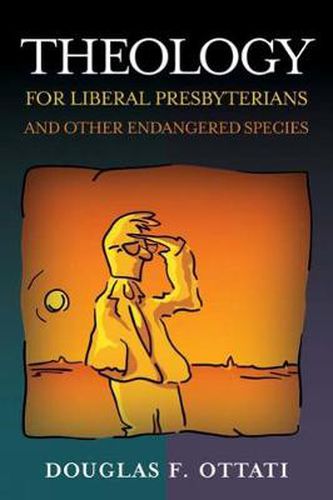 Cover image for Theology for Liberal Presbyterians and Other Endangered Species