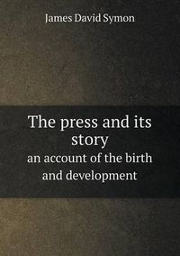 Cover image for The press and its story an account of the birth and development