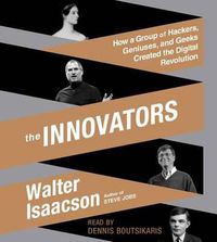 Cover image for The Innovators: How a Group of Hackers, Geniuses, and Geeks Created the Digital Revolution