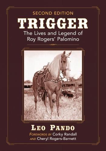 Trigger: The Lives and Legend of Roy Rogers' Palomino