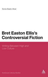 Cover image for Bret Easton Ellis's Controversial Fiction: Writing Between High and Low Culture