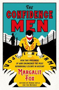 Cover image for The Confidence Men: How Two Prisoners of War Engineered the Most Remarkable Escape in History