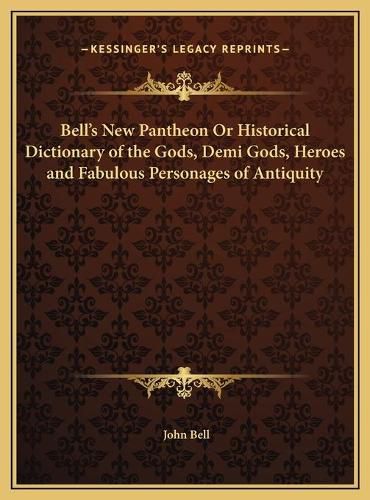 Cover image for Bell's New Pantheon or Historical Dictionary of the Gods, Demi Gods, Heroes and Fabulous Personages of Antiquity