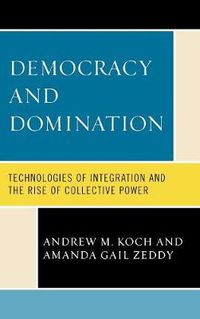 Cover image for Democracy and Domination: Technologies of Integration and the Rise of Collective Power