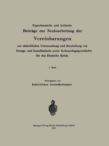 Cover image for Experimentelle Und Kritische Beitrage Zur Neubearbeitung Der Vereinbarungen Zur Einheitlichen Untersuchung Und Beurteilung Von Nahrungs- Und Genussmitteln Sowie Gebrauchsgegenstanden Fur Das Deutsche Reich: I. Band