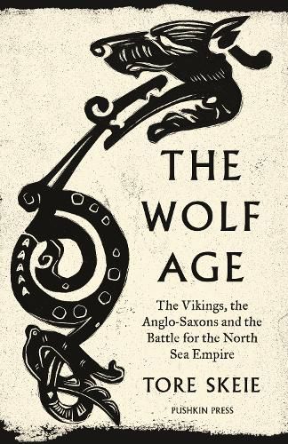 Cover image for The Wolf Age: The Vikings, the Anglo-Saxons and the Battle for the North Sea Empire