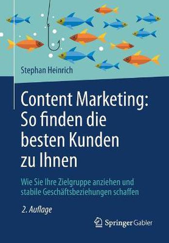 Cover image for Content Marketing: So finden die besten Kunden zu Ihnen: Wie Sie Ihre Zielgruppe anziehen und stabile Geschaftsbeziehungen schaffen