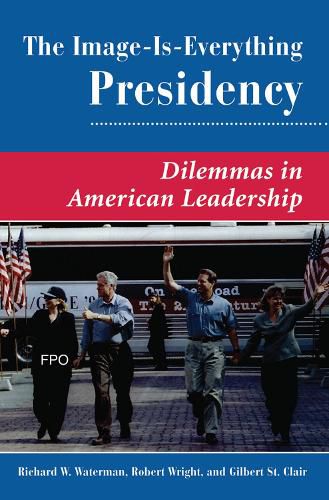 The Image Is Everything Presidency: Dilemmas In American Leadership