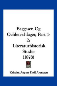 Cover image for Baggesen Og Oehlenschlager, Part 1-2: Literaturhistorisk Studie (1878)