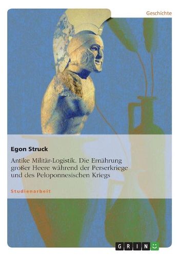 Cover image for Antike Militar-Logistik. Die Ernahrung grosser Heere wahrend der Perserkriege und des Peloponnesischen Kriegs