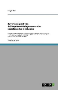 Cover image for Zuverlassigkeit von Schizophrenie-Diagnosen - eine soziologische Sichtweise: Streit um Verhalten: Soziologische Thematisierungen  psychischer Stoerungen