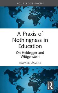 Cover image for A Praxis of Nothingness in Education: On Heidegger and Wittgenstein