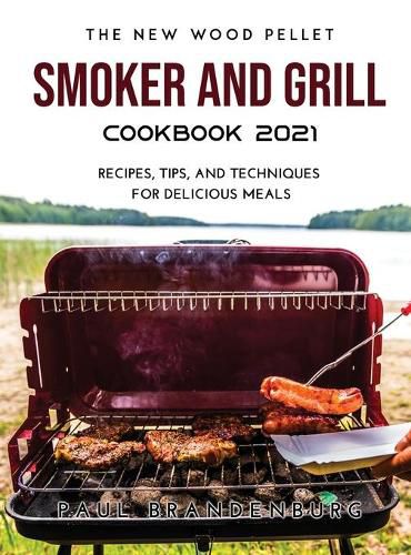 Cover image for The New Wood Pellet Smoker and Grill Cookbook 2021: Recipes, Tips, and Techniques for Delicious Meals