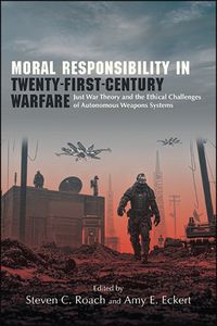 Cover image for Moral Responsibility in Twenty-First-Century Warfare: Just War Theory and the Ethical Challenges of Autonomous Weapons Systems