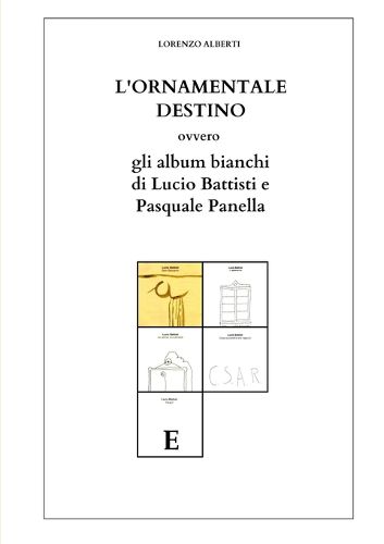 Cover image for L'ORNAMENTALE DESTINO ovvero gli Album bianchi di Lucio Battisti e Pasquale Panella