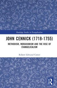 Cover image for John Cennick (1718-1755): Methodism, Moravianism and the Rise of Evangelicalism