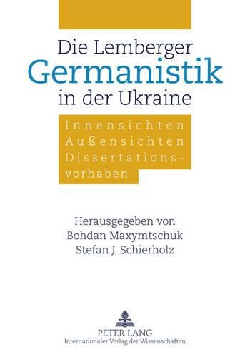 Cover image for Die Lemberger Germanistik in Der Ukraine: Innensichten - Aussensichten - Dissertationsvorhaben