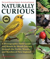 Cover image for Naturally Curious: A Photographic Field Guide and Month-By-Month Journey Through the Fields, Woods, and Marshes of New England