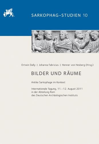 Cover image for Bilder Und Raume: Antike Sarkophage Im Kontext. Internationale Tagung, 11.-12. August 2011 in Der Abteilung ROM Des Deutschen Archaologischen Instituts