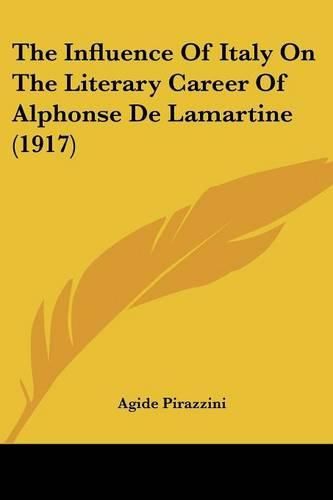 Cover image for The Influence of Italy on the Literary Career of Alphonse de Lamartine (1917)