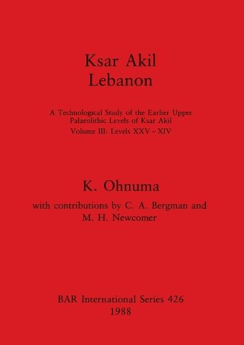 Cover image for Ksar Akil, Lebanon: A Technological Study of the Earlier Upper Palaeolithic Levels of Ksar Akil. Volume III: Levels XXV-XIV