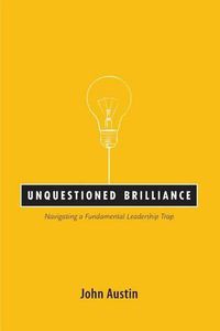 Cover image for Unquestioned Brilliance: Navigating a Fundamental Leadership Trap