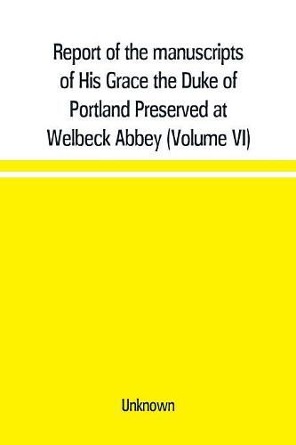 Cover image for Report of the manuscripts of His Grace the Duke of Portland Preserved at Welbeck Abbey (Volume VI)