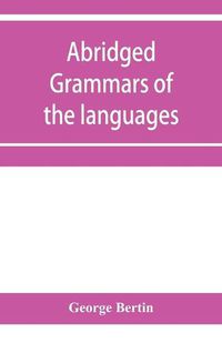 Cover image for Abridged grammars of the languages of the cuneiform inscriptions, containing: I.--A Sumero-Akkadian grammar. II.--An Assyro-Babylonian grammar. III.--A Vannic grammar. IV.--A Medic grammar. V.--An Old Persian grammar