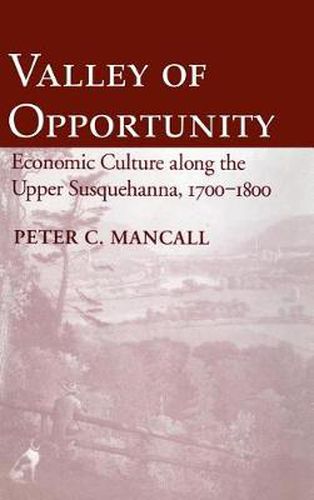 Cover image for Valley of Opportunity: Economic Culture Along the Upper Susquehanna, 1700-1800