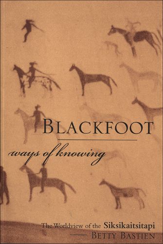 Cover image for Blackfoot Ways of Knowing: The Worldview of the Siksikaitsitapi