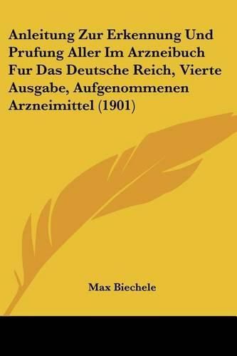 Cover image for Anleitung Zur Erkennung Und Prufung Aller Im Arzneibuch Fur Das Deutsche Reich, Vierte Ausgabe, Aufgenommenen Arzneimittel (1901)