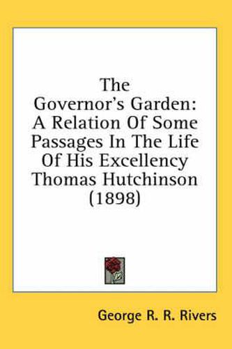 The Governor's Garden: A Relation of Some Passages in the Life of His Excellency Thomas Hutchinson (1898)