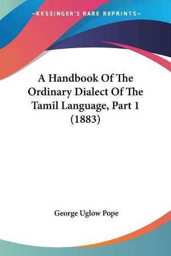 Cover image for A Handbook of the Ordinary Dialect of the Tamil Language, Part 1 (1883)