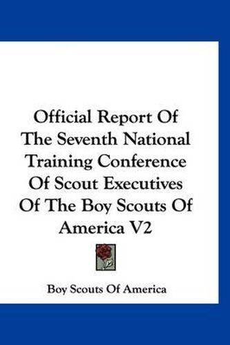 Official Report of the Seventh National Training Conference of Scout Executives of the Boy Scouts of America V2