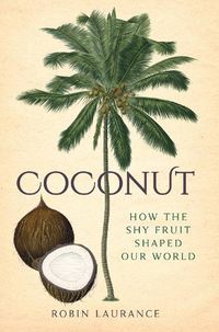 Cover image for Coconut: How the Shy Fruit Shaped our World