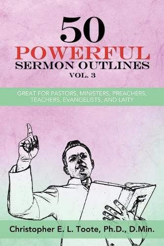 Cover image for 50 Powerful Sermon Outlines, Vol. 3: Great for Pastors, Ministers, Preachers, Teachers, Evangelists, and Laity