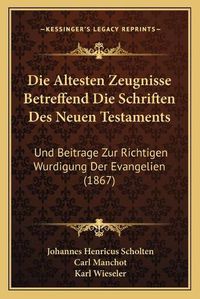 Cover image for Die Altesten Zeugnisse Betreffend Die Schriften Des Neuen Testaments: Und Beitrage Zur Richtigen Wurdigung Der Evangelien (1867)