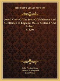 Cover image for Jones' Views of the Seats of Noblemen and Gentlemen in Englajones' Views of the Seats of Noblemen and Gentlemen in England, Wales, Scotland and Ireland (1829) ND, Wales, Scotland and Ireland (1829)