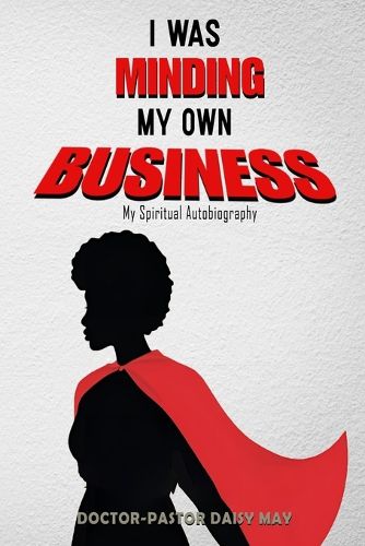 Cover image for I was MInding my Own Business (My Spiritual Autobiography)