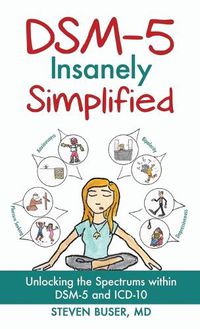 Cover image for DSM-5 Insanely Simplified: Unlocking the Spectrums within DSM-5 and ICD-10 [Hardcover]