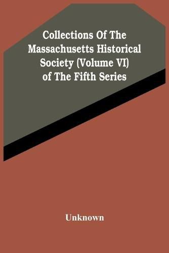 Cover image for Collections Of The Massachusetts Historical Society (Volume Vi) Of The Fifth Series