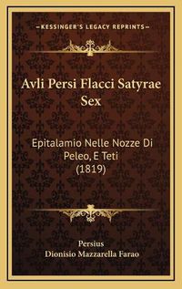 Cover image for Avli Persi Flacci Satyrae Sex: Epitalamio Nelle Nozze Di Peleo, E Teti (1819)