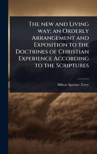 Cover image for The new and Living way; an Orderly Arrangement and Exposition to the Doctrines of Christian Experience According to the Scriptures